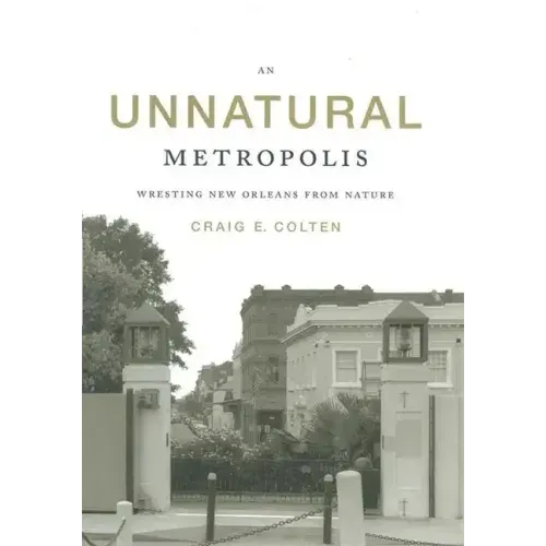An Unnatural Metropolis: Wresting New Orleans from Nature