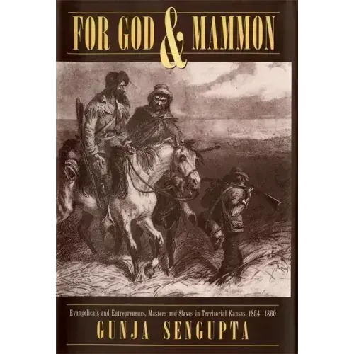 For God and Mammon: Evangelicals and Entrepreneurs, Masters and Slaves in Territorial Kansas, 1854-1860