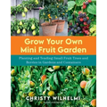 Grow Your Own Mini Fruit Garden: Planting and Tending Small Fruit Trees and Berries in Gardens and Containers