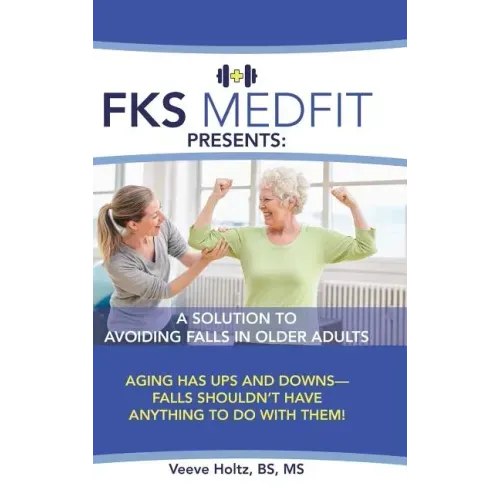 FKS MedFit Presents: A Solution to Avoiding Falls in Older Adults: Aging Has Ups and Downs-Falls Shouldn't Have Anything to Do with Them!