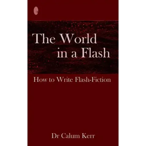 The World in a Flash: How to Write Flash-Fiction