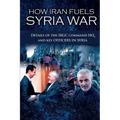 How Iran Fuels Syria War: Details of the IRGC Command HQ and Key Officers in Syria