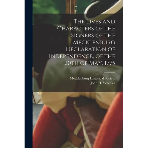 The Lives and Characters of the Signers of the Mecklenburg Declaration of Independence, of the 20th of May, 1775