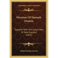 Heroism of Hannah Duston: Together with the Indian Wars of New England (1875)