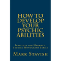How to Develop Your Psychic Abilities: Institute for Hermetic Studies Monograph Series