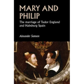 Mary and Philip: The Marriage of Tudor England and Habsburg Spain