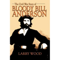 The Civil War Story of Bloody Bill Anderson