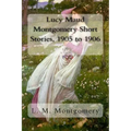 Lucy Maud Montgomery Short Stories, 1905 to 1906