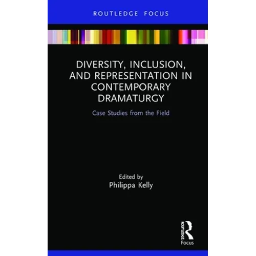Diversity, Inclusion, and Representation in Contemporary Dramaturgy: Case Studies from the Field