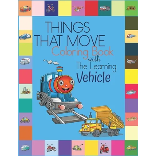 Things That Move Coloring Book with The Learning Vehicle: Fun Children's Coloring Book for Kids Grade Preschooler all Ages to Coloring Paper & Learn A