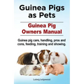 Guinea Pigs as Pets. Guinea Pig Owners Manual. Guinea pig care, handling, pros and cons, feeding, training and showing.