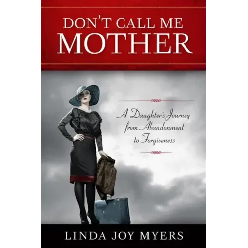 Don't Call Me Mother: A Daughter's Journey from Abandonment to Forgiveness