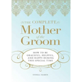 The Complete Mother of the Groom: How to Be Graceful, Helpful and Happy During This Special Time