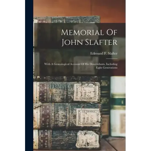 Memorial Of John Slafter: With A Genealogical Account Of His Descendants, Including Eight Generations
