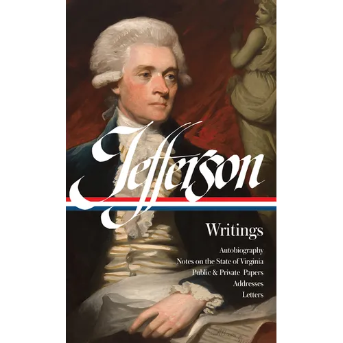 Thomas Jefferson: Writings (Loa #17): Autobiography / Notes on the State of Virginia / Public and Private Papers / Addresses / Letters