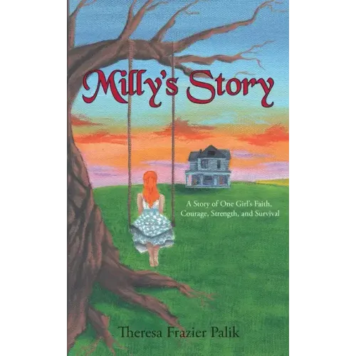 Milly's Story: A Story of One Girl's Faith, Courage, Strength, and Survival