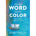 And the Word Became Color: Exploring the Bible with Paper, Pen, and Paint