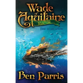 Wade of Aquitaine: Book One of an Epic Speculative Fiction Series