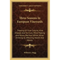 Three Seasons in European Vineyards: Treating of Vine-Culture; Vine Disease and Its Cure; Wine-Making and Wines, Red and White; Wine-Drinking as Affec