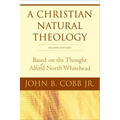 A Christian Natural Theology, Second Edition: Based on the Thought of Alfred North Whitehead