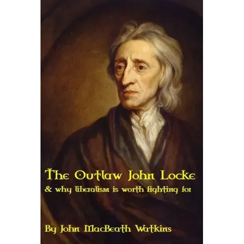 The Outlaw John Locke: & why liberalism is worth fighting for