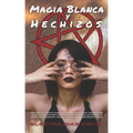 Magia Blanca y Hechizos: Descubre el poder de la magia aplicando los rituales y hechizos más efectivos. Una Guía mas completa de los secretos d