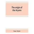 The origin of the Aryans: an account of the prehistoric ethnology and civilisation of Europe