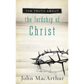 The Truth about the Lordship of Christ: A Biblical and Theological Study of Submission to Jesus Christ and Making Him the Center of Your Life