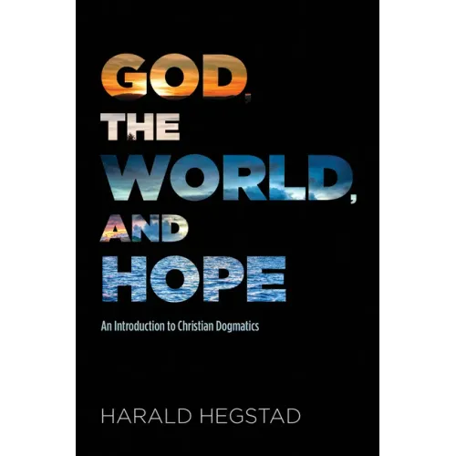 God, the World, and Hope: An Introduction to Christian Dogmatics