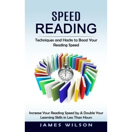 Speed Reading: Techniques and Hacks to Boost Your Reading Speed (Increase Your Reading Speed by & Double Your Learning Skills in Less Than Hours)