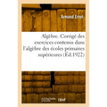 Algèbre. Corrigé des exercices contenus dans l'algèbre des écoles primaires supérieures