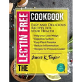 The Lectin Free Cookbook: Easy and Delicious Recipes for Your Health: Help You Lose Weigh, Digestive System, Easy Plant Paradox, Reduce Inflamma