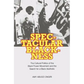 Spectacular Blackness: The Cultural Politics of the Black Power Movement and the Search for a Black Aesthetic