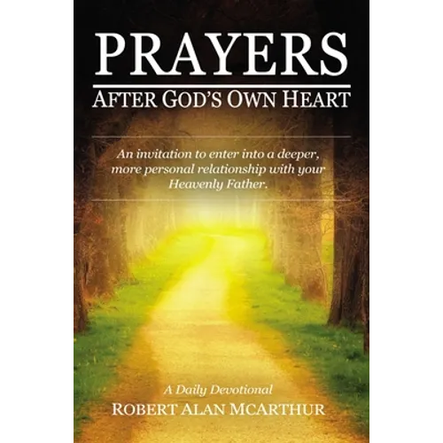 Prayers After God's Own Heart: An Invitation to Enter Into a Deeper, More Personal Relationship with Your Heavenly Father