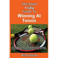 The Smart & Easy Guide To Winning At Tennis: An Introduction to the Rules, Mental Psychology, Coaching Instruction, Tactics & Strategy of Tennis
