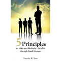 Five Principles to Make and Multiply Disciples Through Small Groups