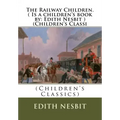 The Railway Children.( Is a children's book by: Edith Nesbit ) (Children's Classi