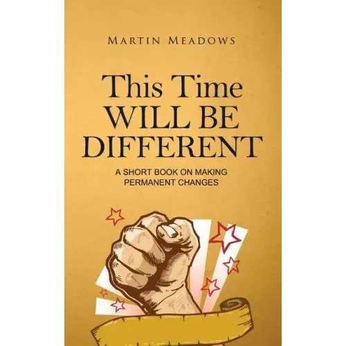 This Time Will Be Different: A Short Book on Making Permanent Changes