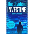 The Dividend Investing Blueprint: The Only Guide You'll Ever Need to Dominate The Stock Market, Build Passive Income, and Cashflow Your Way to Financi