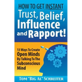 How To Get Instant Trust, Belief, Influence, and Rapport!: 13 Ways To Create Open Minds By Talking To The Subconscious Mind