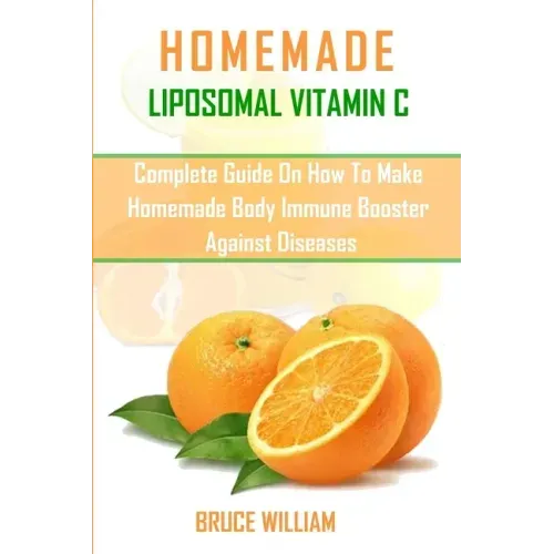 Homemade Liposomal Vitamin C: Complete Guide on How to Make Homemade Immune Booster Against Diseases