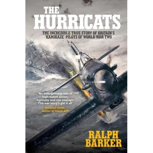 The Hurricats: The Incredible True Story of Britain's 'Kamikaze' Pilots of World War Two