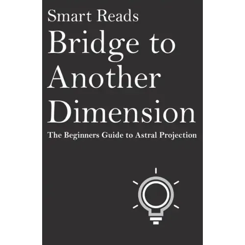 Bridge To Another Dimension: The Beginners Guide to Astral Projection