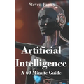 Artificial Intelligence: A 60 Minute Guide