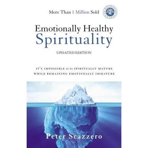 Emotionally Healthy Spirituality: It's Impossible to Be Spiritually Mature, While Remaining Emotionally Immature