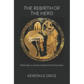 The Rebirth of the Hero: Mythology as a Guide to Spiritual Transformation