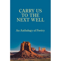 Carry Us to the Next Well: An Anthology of Poetry