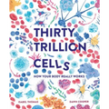 Thirty Trillion Cells: How Your Body Really Works