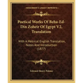 Poetical Works Of Beha-Ed-Din Zoheir Of Egypt V2, Translation: With A Metrical English Translation, Notes And Introduction (1877)