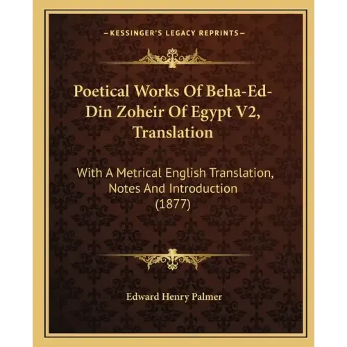 Poetical Works Of Beha-Ed-Din Zoheir Of Egypt V2, Translation: With A Metrical English Translation, Notes And Introduction (1877)